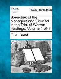 Cover image for Speeches of the Managers and Counsel in the Trial of Warren Hastings. Volume 4 of 4