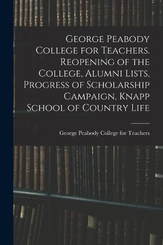 George Peabody College for Teachers. Reopening of the College, Alumni Lists, Progress of Scholarship Campaign, Knapp School of Country Life