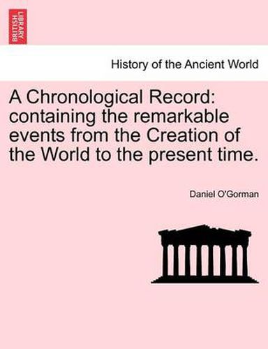 Cover image for A Chronological Record: containing the remarkable events from the Creation of the World to the present time.