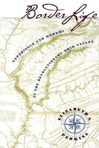 Cover image for Border Life: Experience and Memory in the Revolutionary Ohio Valley