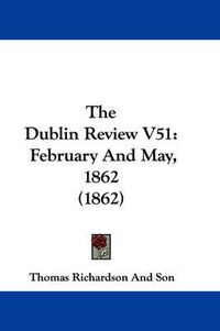 Cover image for The Dublin Review V51: February and May, 1862 (1862)