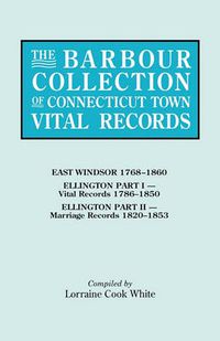 Cover image for The Barbour Collection of Connecticut Town Vital Records. Volume 11: East Windsor 1768-1860, Ellington Part I (Vital Records 1786-1850), Ellington Part II (Marriage Records 1820-1853)