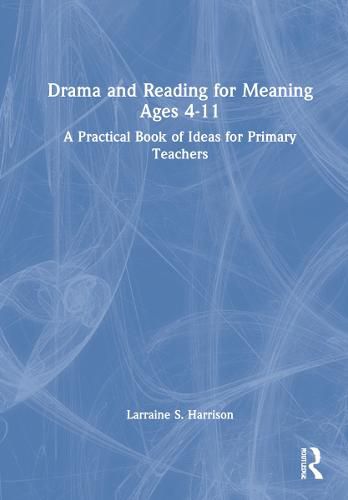 Cover image for Drama and Reading for Meaning Ages 4-11: A Practical Book of Ideas for Primary Teachers