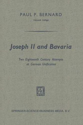 Joseph II and Bavaria: Two Eighteenth Century Attempts at German Unification