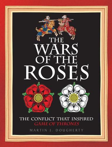 The Wars of the Roses: The Struggle That Inspired George R R Martin's a Game of Thrones