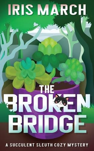 Cover image for The Broken Bridge: A Succulent Sleuth Cozy Mystery