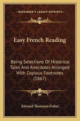 Easy French Reading: Being Selections of Historical Tales and Anecdotes Arranged with Copious Footnotes (1867)