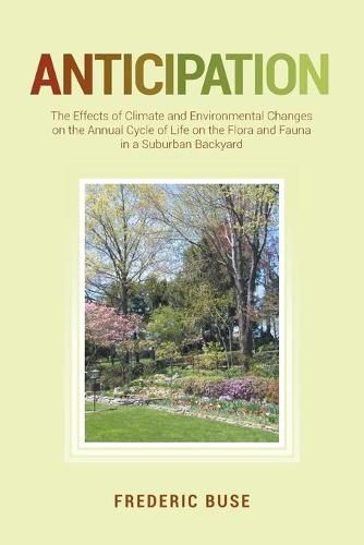 Cover image for Anticipation: The Effects of Climate and Environmental Changes on the Annual Cycle of Life on the Flora and Fauna in a Suburban Backyard