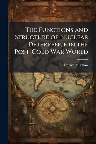 Cover image for The Functions and Structure of Nuclear Deterrence in the Post-Cold War World
