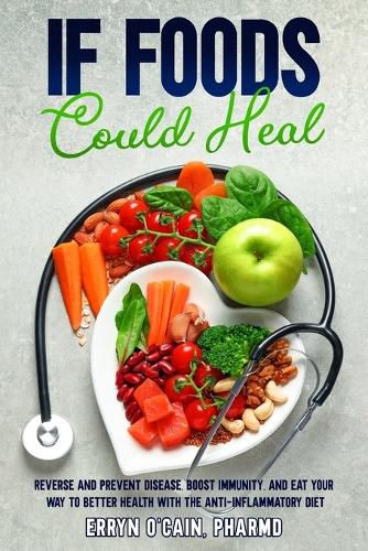 Cover image for If Foods Could Heal: Reverse and Prevent Disease, Boost Immunity, and Eat Your Way to Better Health with the Anti-Inflammatory Diet