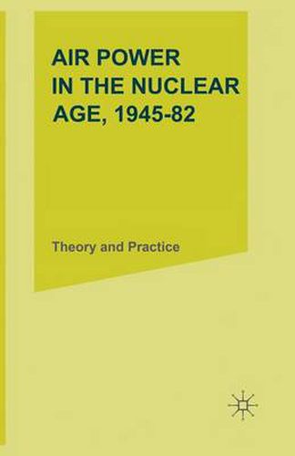 Cover image for Air Power in the Nuclear Age, 1945-82: Theory and Practice