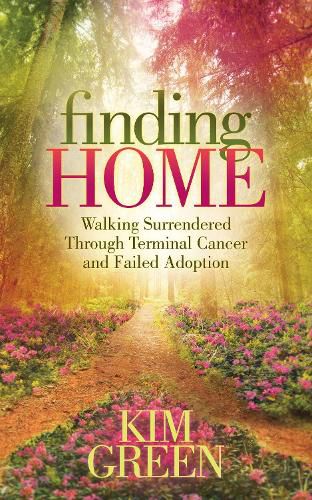 Cover image for Finding Home: Walking Surrendered Through Terminal Cancer and Failed Adoption