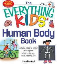 Cover image for The Everything KIDS' Human Body Book: All You Need to Know About Your Body Systems - From Head to Toe!
