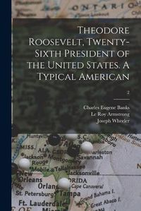 Cover image for Theodore Roosevelt, Twenty-sixth President of the United States. A Typical American; 2