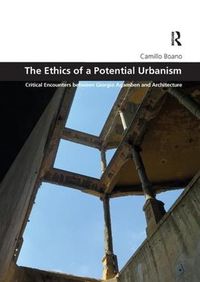 Cover image for The Ethics of a Potential Urbanism RPD: Critical encounters between Giorgio Agamben and architecture