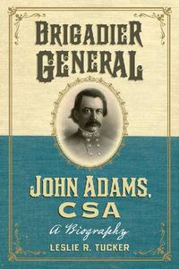 Cover image for Brigadier General John Adams, CSA: A Biography