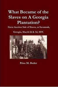 Cover image for What Became of the Slaves on A Georgia Plantation? Great Auction Sale of Slaves, at Savannah, Georgia, March 2d & 3d, 1859.