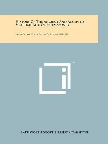 Cover image for History of the Ancient and Accepted Scottish Rite of Freemasonry: Valley of Lake Worth, Orient of Florida, 1918-1959