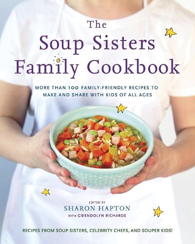 The Soup Sisters Family Cookbook: More than 100 Family-friendly Recipes to Make and Share with Kids of All Ages