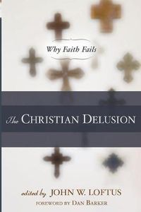 Cover image for The Christian Delusion: Why Faith Fails