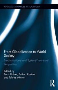 Cover image for From Globalization to World Society: Neo-Institutional and Systems-Theoretical Perspectives