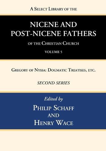 Cover image for A Select Library of the Nicene and Post-Nicene Fathers of the Christian Church, Second Series, Volume 5: Gregory of Nyssa: Dogmatic Treatises, Etc.