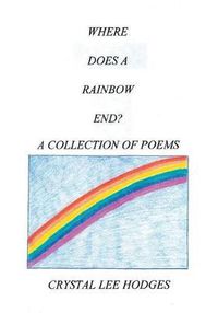 Cover image for Where Does A Rainbow End?: A Collection of Poems