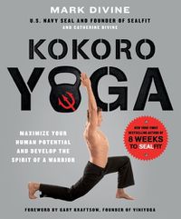 Cover image for Kokoro Yoga: Maximize Your Human Potential and Develop the Spirit of a Warrior - the SEALfit Way