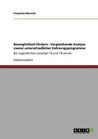 Cover image for Beweglichkeit foerdern - Vergleichende Analyse zweier unterschiedlicher Dehnungsprogramme: Bei Jugendlichen zwischen 16 und 18 Jahren