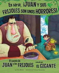 Cover image for En Serio, !Juan Y Sus Frijoles Son Unos Horrores!: El Cuento de Juan Y Los Frijoles Contado Por El Gigante