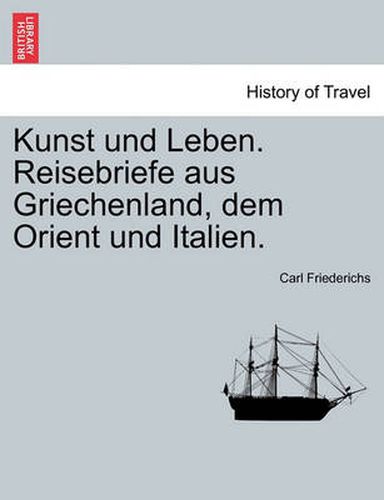 Cover image for Kunst Und Leben. Reisebriefe Aus Griechenland, Dem Orient Und Italien.