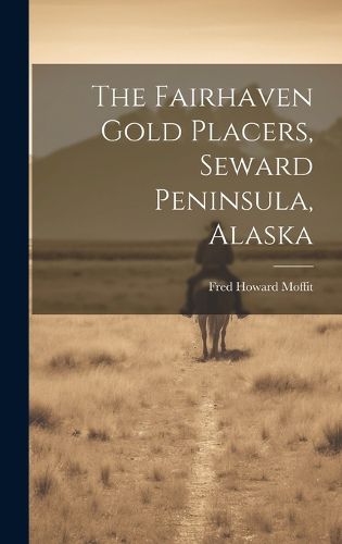 Cover image for The Fairhaven Gold Placers, Seward Peninsula, Alaska