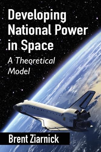 Cover image for Developing National Power in Space: A Theoretical Model