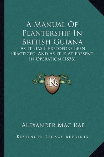 A Manual of Plantership in British Guiana: As It Has Heretofore Been Practiced, and as It Is at Present in Operation (1856)