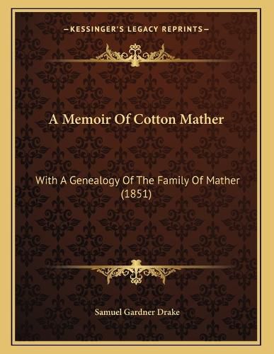 Cover image for A Memoir of Cotton Mather: With a Genealogy of the Family of Mather (1851)