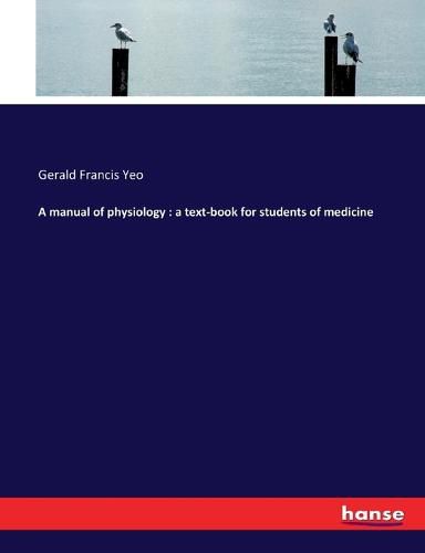 Cover image for A manual of physiology: a text-book for students of medicine