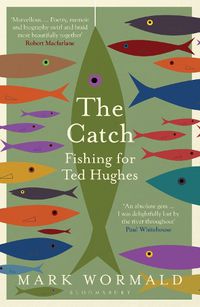 Cover image for The Catch: Fishing for Ted Hughes
