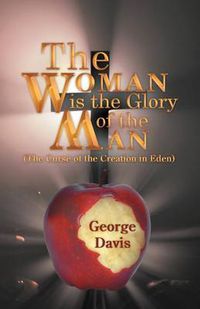 Cover image for The Woman is the Glory of the Man: (The Curse of the Creation in Eden)