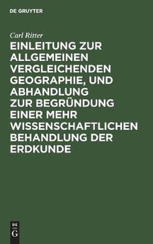 Einleitung Zur Allgemeinen Vergleichenden Geographie, Und Abhandlung Zur Begrundung Einer Mehr Wissenschaftlichen Behandlung Der Erdkunde