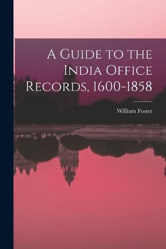 A Guide to the India Office Records, 1600-1858