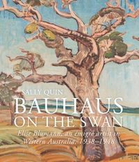 Cover image for Bauhaus on the Swan: Elise Blumann, an émigré artist in Western Australia, 1938-1948
