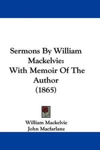 Sermons by William Mackelvie: With Memoir of the Author (1865)