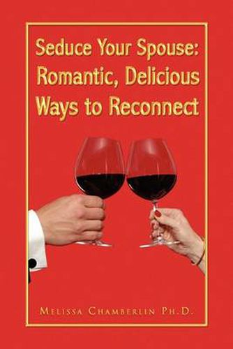 Cover image for Seduce Your Spouse: Romantic, Delicious Ways to Reconnect