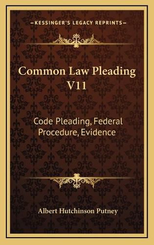 Cover image for Common Law Pleading V11: Code Pleading, Federal Procedure, Evidence: Examination Questions (1910)