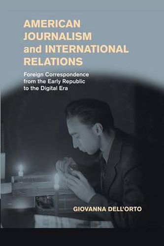 Cover image for American Journalism and International Relations: Foreign Correspondence from the Early Republic to the Digital Era