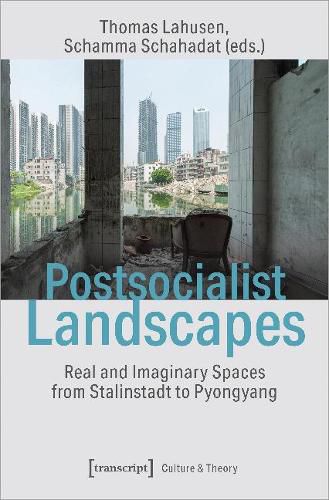 Cover image for Postsocialist Landscapes - Real and Imaginary Spaces from Stalinstadt to Pyongyang