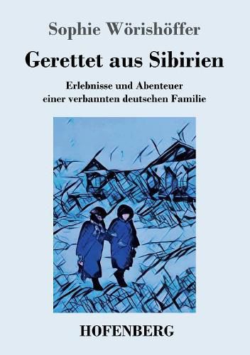 Cover image for Gerettet aus Sibirien: Erlebnisse und Abenteuer einer verbannten deutschen Familie