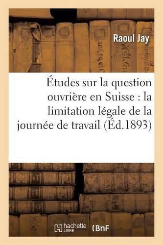 Cover image for Etudes Sur La Question Ouvriere En Suisse: La Limitation Legale de la Journee de Travail