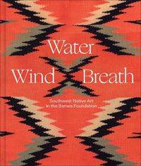 Cover image for Water, Wind, Breath: Southwest Native Art in the Barnes Foundation