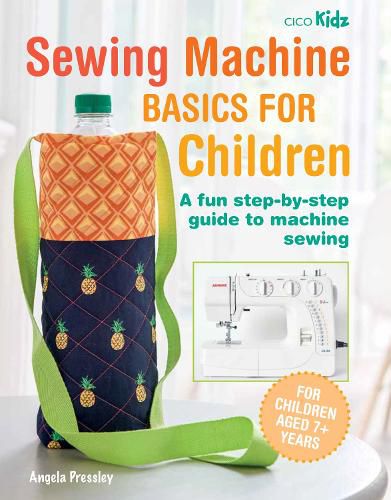 Cover image for Sewing Machine Basics for Children: A Fun Step-by-Step Guide to Machine Sewing